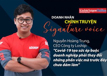 Nguyễn Hoàng Trung – CEO Công ty Loship: ‘Covid-19 tạo sức ép buộc doanh nghiệp phải thay đổi những việc mà trước đây chưa dám làm’